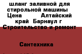 шланг заливной для стирольной машины › Цена ­ 500 - Алтайский край, Барнаул г. Строительство и ремонт » Сантехника   
